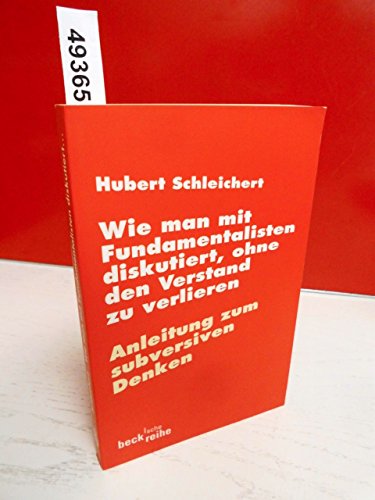 Wie man mit Fundamentalisten diskutiert, ohne den Verstand zu verlieren: oder Anleitung zum subversiven Denken Wie man mit Fundamentalisten diskutiert, ohne den Verstand zu verlieren: oder Anleitung zum subversiven Denken