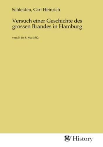 Versuch einer Geschichte des grossen Brandes in Hamburg: vom 5. bis 8. Mai 1842 von MV-History