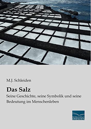 Das Salz: Seine Geschichte, seine Symbolik und seine Bedeutung im Menschenleben Das Salz: Seine Geschichte, seine Symbolik und seine Bedeutung im Menschenleben von Fachbuchverlag-Dresden