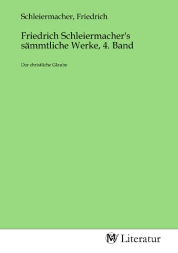 Friedrich Schleiermacher's sämmtliche Werke, 4. Band: Der christliche Glaube von MV-Literatur