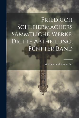 Friedrich Schleiermachers sämmtliche Werke, Dritte Abtheilung, Fünfter Band von Legare Street Press