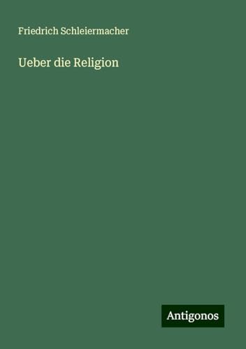 Ueber die Religion Ueber die Religion von Antigonos Verlag