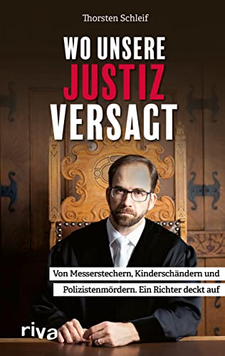 Wo unsere Justiz versagt: Von Messerstechern, Kinderschändern und Polizistenmördern. Ein Richter deckt auf von RIVA