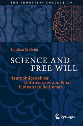 Science and Free Will: Neurophilosophical Controversies and What It Means to Be Human (The Frontiers Collection) von Springer