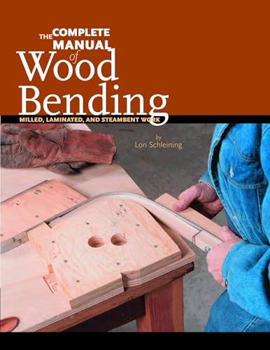 The Complete Manual of Wood Bending: Milled, Laminated, and Steambent Work