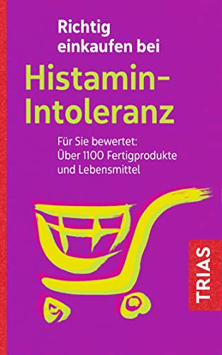 Richtig einkaufen bei Histamin-Intoleranz: Für Sie bewertet: Über 1100 Fertigprodukte und Lebensmittel (Einkaufsführer)