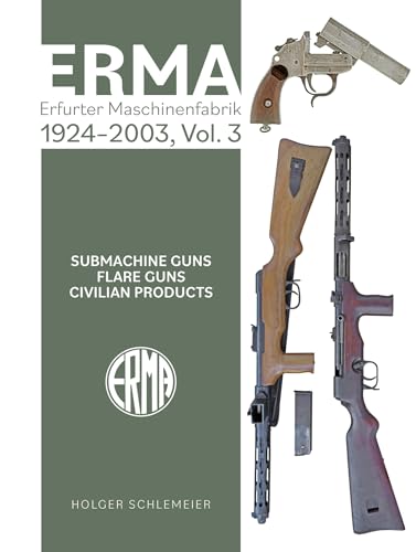 Erma: Erfurter Maschinenfabrik, 1924–2003, Vol. 3: Submachine Guns • Flare Guns von Schiffer Publishing Ltd