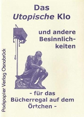 Das utopische Klo und andere Besinnlichkeiten: Für das Bücherregal auf dem Örtchen