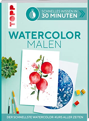 Schnelles Wissen in 30 Minuten - Watercolor malen: Der schnellste Watercolor-Kurs aller Zeiten von TOPP