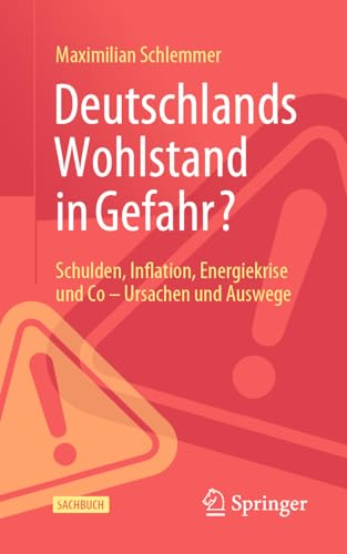 Deutschlands Wohlstand in Gefahr?: Schulden, Inflation, Energiekrise und Co – Ursachen und Auswege von Springer Gabler