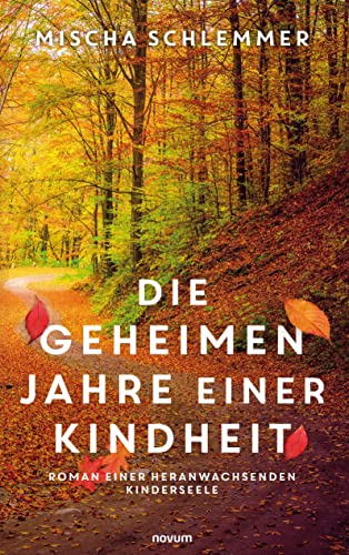 Die geheimen Jahre einer Kindheit: Roman einer heranwachsenden Kinderseele