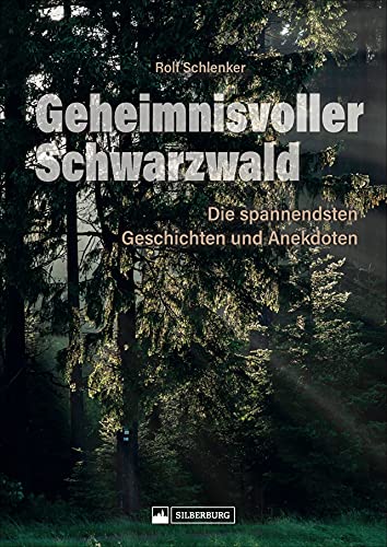 Geheimnisvoller Schwarzwald: Die spannendsten Mythen, Geschichten, Anekdoten, Sagen und Märchen. Sorgsam ausgewählt und reich bebildert. von Silberburg