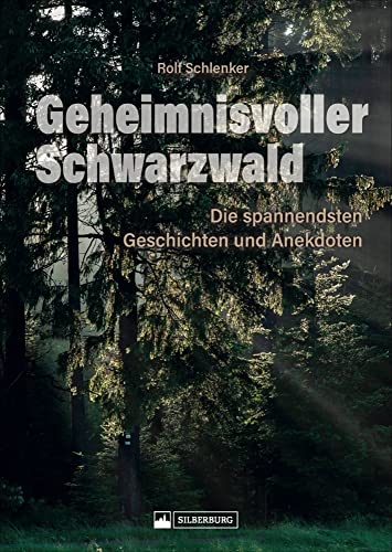 Geheimnisvoller Schwarzwald: Die spannendsten Mythen, Geschichten, Anekdoten, Sagen und Märchen. Sorgsam ausgewählt und reich bebildert. von Silberburg