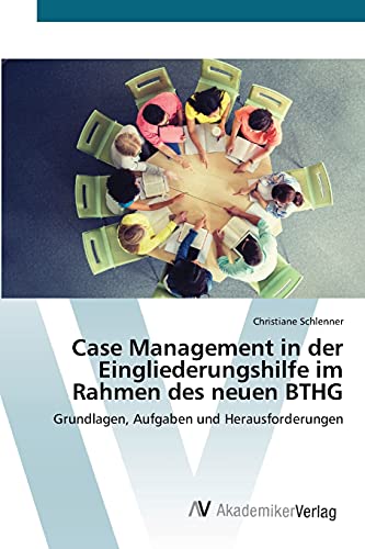 Case Management in der Eingliederungshilfe im Rahmen des neuen BTHG: Grundlagen, Aufgaben und Herausforderungen