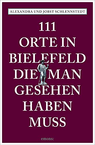 111 Orte in Bielefeld, die man gesehen haben muss: Reiseführer