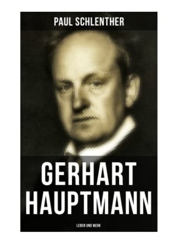 Gerhart Hauptmann: Leben und Werk: Lebensgeschichte des bedeutendsten deutschen Vertreter des Naturalismus