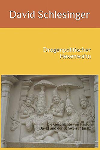 Drogenpolitischer Hexenwahn: Die Geschichte von Pastor David und der Schweizer Justiz