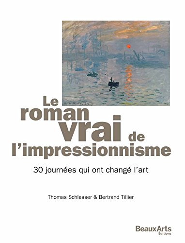 Roman vrai de l'impressionnisme (Le): 30 JOURNEES QUI ONT CHANGE L'ART