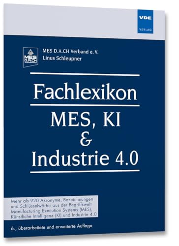Fachlexikon MES, KI & Industrie 4.0: Mehr als 920 Akronyme, Bezeichnungen und Schlüsselwörter aus der Begriffswelt Manufacturing Execution Systems (MES), Künstliche Intelligenz (KI) und Industrie 4.0 von VDE VERLAG