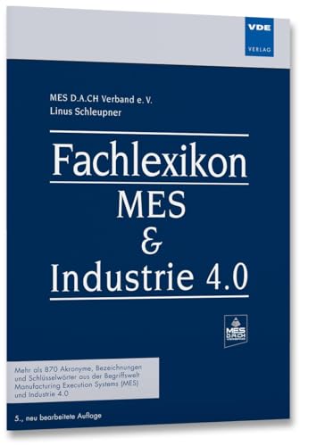 Fachlexikon MES & Industrie 4.0: Mehr als 850 Akronyme, Bezeichnungen und Schlüsselwörter aus der Begriffswelt Manufacturing Execution Systems (MES) und Industrie 4.0