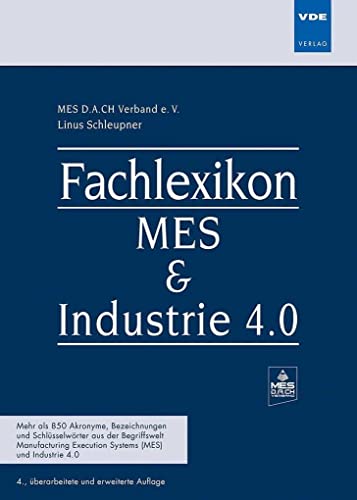 Fachlexikon MES & Industrie 4.0: Mehr als 850 Akronyme, Bezeichnungen und Schlüsselwörter aus der Begriffwelt Manufacturing Execution Systems (MES) und Industrie 4.0
