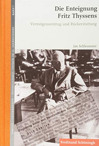 Die Enteignung Fritz Thyssens: Vermögensentzug und Rückerstattung (Familie - Unternehmen - Öffentlichkeit: Thyssen im 20. Jahrhundert) von Brill Schöningh / Brill Schöningh