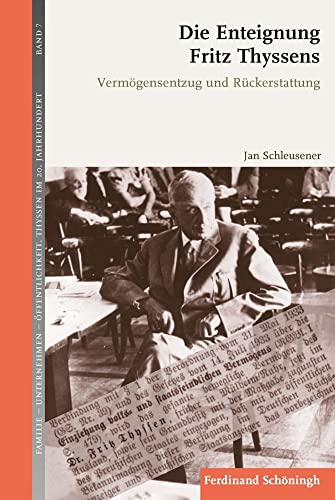 Die Enteignung Fritz Thyssens: Vermögensentzug und Rückerstattung (Familie - Unternehmen - Öffentlichkeit: Thyssen im 20. Jahrhundert) von Brill Schöningh / Brill Schöningh