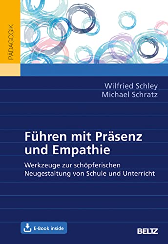 Führen mit Präsenz und Empathie: Werkzeuge zur schöpferischen Neugestaltung von Schule und Unterricht. Mit E-Book inside