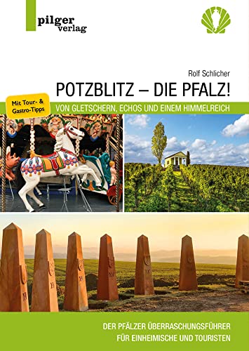 Potzblitz - die Pfalz!: Von Gletschern, Echos und einem Himmelreich - Der Pfälzer Überraschungsführer für Einheimische und Touristen Potzblitz - die Pfalz!: Von Gletschern, Echos und einem Himmelreich - Der Pfälzer Überraschungsführer für Einheimische und Touristen