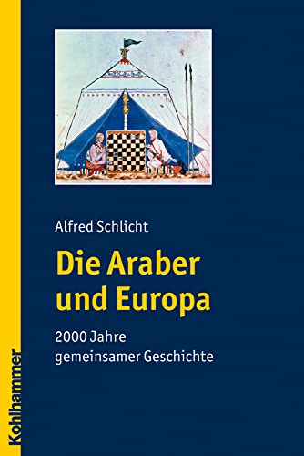 Die Araber und Europa: 2000 Jahre gemeinsamer Geschichte Die Araber und Europa: 2000 Jahre gemeinsamer Geschichte