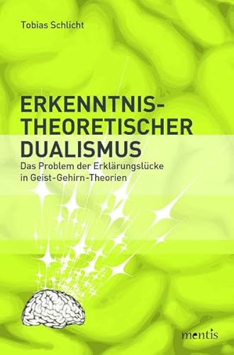Erkenntnistheoretischer Dualismus: Das Problem der Erklärungslücke in Geist-Gehirn-Theorien