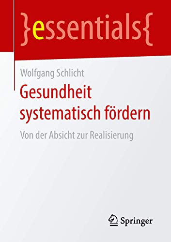 Gesundheit systematisch fördern: Von der Absicht zur Realisierung (essentials)