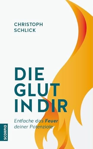 Die Glut in dir: Entfache das Feuer deiner Potenziale von Scorpio Verlag