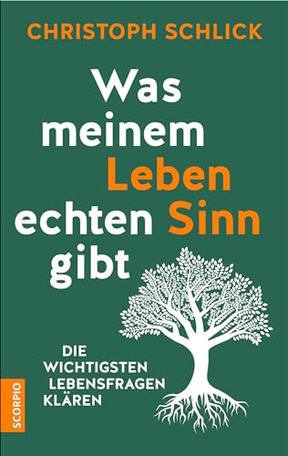 Was meinem Leben echten Sinn gibt: Die wichtigsten Lebensfragen klären