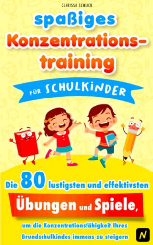 spaßiges Konzentrationstraining für Schulkinder: Die 80 lustigsten und effektivsten Übungen und Spiele, um die Konzentrationsfähigkeit ihres Grundschulkindes immens zu steigern von Netsch Verlag