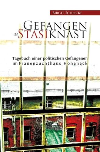 Gefangen im Stasiknast: Tagebuch einer politischen Gefangenen im Frauenzuchthaus Hoheneck