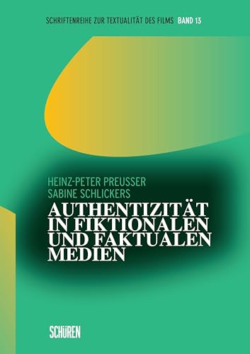 Authentizität in fiktionalen und faktualen Medien (Schriftenreihe zur Textualität des Films) von Schüren Verlag GmbH