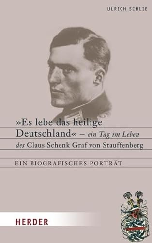 "Es lebe das heilige Deutschland": Ein Tag im Leben des Claus Schenk Graf von Stauffenberg. Ein biografisches Porträt