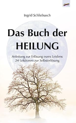 Das Buch der Heilung: Anleitung zur Erlösung eures Leidens 24 Lektionen zur Selbsterlösung von Spirit Rainbow Verlag