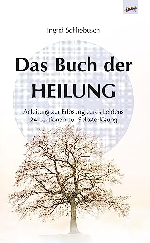 Das Buch der Heilung: Anleitung zur Erlösung eures Leidens 24 Lektionen zur Selbsterlösung