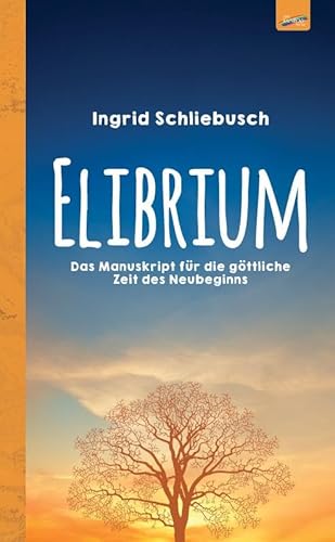 Elibrium: Das Manuskript für die göttliche Zeit des Neubeginns