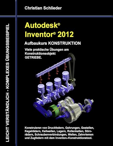 Autodesk Inventor 2012 - Aufbaukurs Konstruktion: Viele praktische Übungen am Konstruktionsobjekt Getriebe Autodesk Inventor 2012 - Aufbaukurs Konstruktion: Viele praktische Übungen am Konstruktionsobjekt Getriebe von Books on Demand GmbH