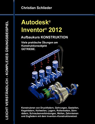 Autodesk Inventor 2012 - Aufbaukurs Konstruktion: Viele praktische Übungen am Konstruktionsobjekt Getriebe Autodesk Inventor 2012 - Aufbaukurs Konstruktion: Viele praktische Übungen am Konstruktionsobjekt Getriebe