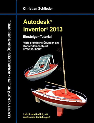 Autodesk Inventor 2013 - Einsteiger-Tutorial: Viele praktische Übungen am Konstruktionsobjekt HYBRIDJACHT Autodesk Inventor 2013 - Einsteiger-Tutorial: Viele praktische Übungen am Konstruktionsobjekt HYBRIDJACHT