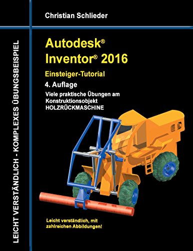 Autodesk Inventor 2016 - Einsteiger-Tutorial Holzrückmaschine Autodesk Inventor 2016 - Einsteiger-Tutorial Holzrückmaschine von Books on Demand