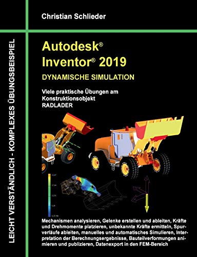 Autodesk Inventor 2019 - Dynamische Simulation: Viele praktische Übungen am Konstruktionsobjekt Radlader Autodesk Inventor 2019 - Dynamische Simulation: Viele praktische Übungen am Konstruktionsobjekt Radlader