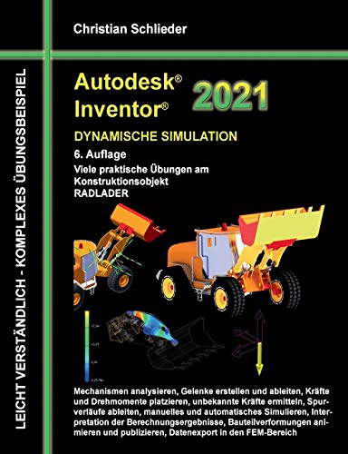 Autodesk Inventor 2021 - Dynamische Simulation: Viele praktische Übungen am Konstruktionsobjekt RADLADER von Books on Demand