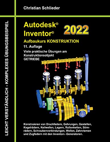 Autodesk Inventor 2022 - Aufbaukurs Konstruktion: Viele praktische Übungen am Konstruktionsobjekt GETRIEBE Autodesk Inventor 2022 - Aufbaukurs Konstruktion: Viele praktische Übungen am Konstruktionsobjekt GETRIEBE