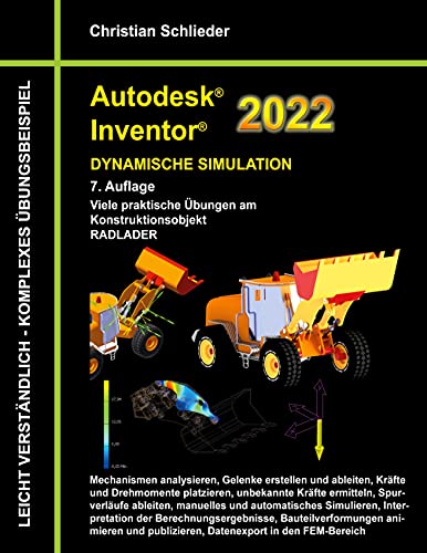 Autodesk Inventor 2022 - Dynamische Simulation: Viele praktische Übungen am Konstruktionsobjekt RADLADER von Books on Demand