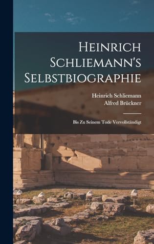 Heinrich Schliemann's Selbstbiographie: Bis Zu Seinem Tode Vervollständigt